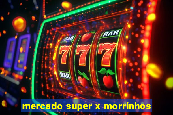 mercado super x morrinhos